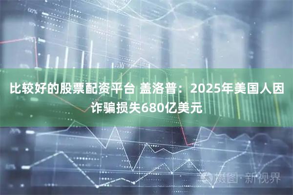比较好的股票配资平台 盖洛普：2025年美国人因诈骗损失680亿美元